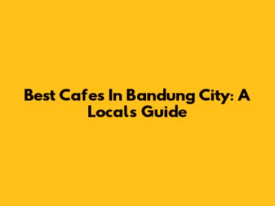Best Cafes In Bandung City: A Local's Guide
