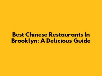 Best Chinese Restaurants In Brooklyn: A Delicious Guide