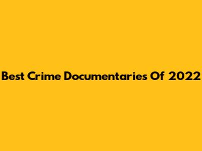 Best Crime Documentaries Of 2022