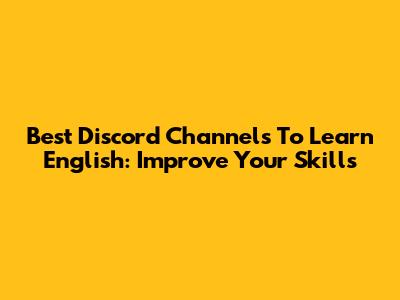 Best Discord Channels To Learn English: Improve Your Skills