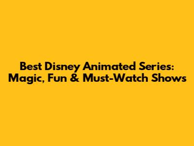 Best Disney Animated Series: Magic, Fun & Must-Watch Shows