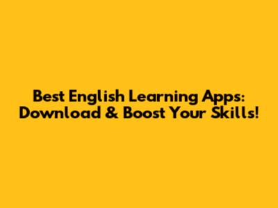 Best English Learning Apps: Download & Boost Your Skills!