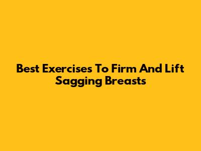 Best Exercises To Firm And Lift Sagging Breasts