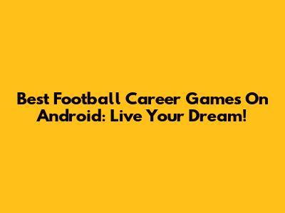Best Football Career Games On Android: Live Your Dream!