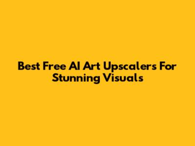 Best Free AI Art Upscalers For Stunning Visuals
