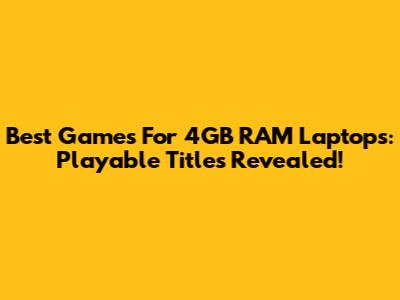 Best Games For 4GB RAM Laptops: Playable Titles Revealed!