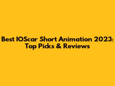 Best IOScar Short Animation 2023: Top Picks & Reviews