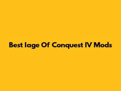 Best Iage Of Conquest IV Mods