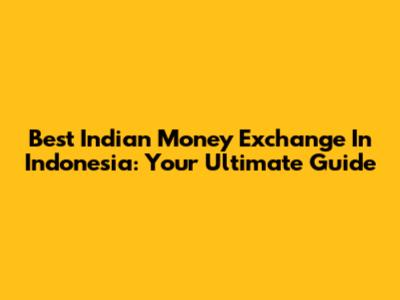 Best Indian Money Exchange In Indonesia: Your Ultimate Guide