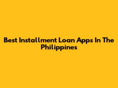 Best Installment Loan Apps In The Philippines