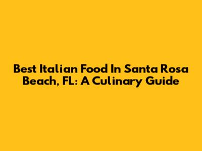 Best Italian Food In Santa Rosa Beach, FL: A Culinary Guide