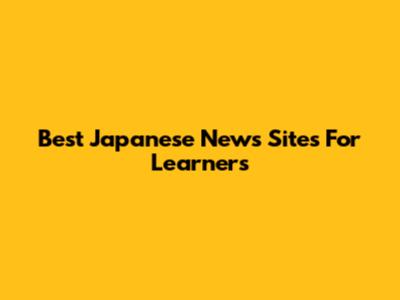 Best Japanese News Sites For Learners