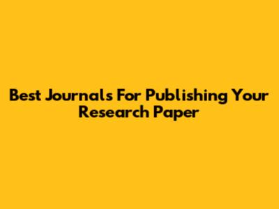 Best Journals For Publishing Your Research Paper