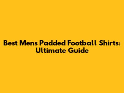 Best Men's Padded Football Shirts: Ultimate Guide