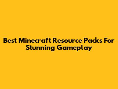 Best Minecraft Resource Packs For Stunning Gameplay