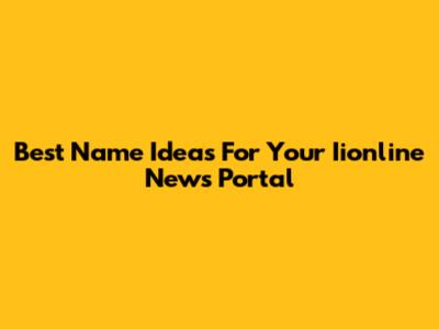 Best Name Ideas For Your Iionline News Portal