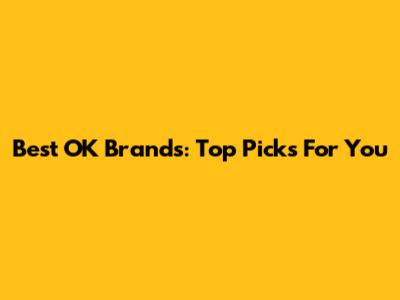 Best OK Brands: Top Picks For You