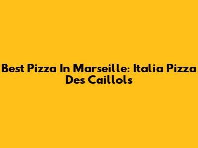Best Pizza In Marseille: Italia Pizza Des Caillols