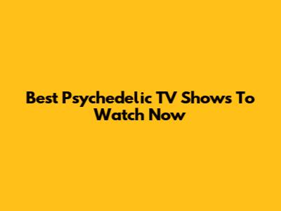 Best Psychedelic TV Shows To Watch Now