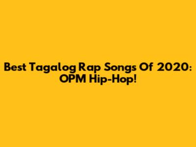 Best Tagalog Rap Songs Of 2020: OPM Hip-Hop!