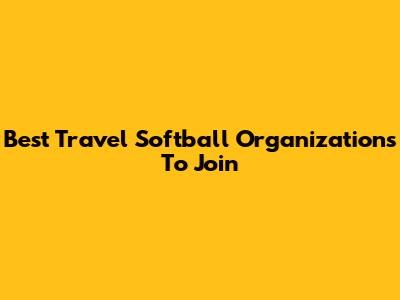 Best Travel Softball Organizations To Join
