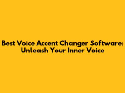Best Voice Accent Changer Software: Unleash Your Inner Voice