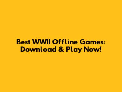 Best WWII Offline Games: Download & Play Now!