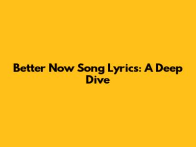Better Now Song Lyrics: A Deep Dive