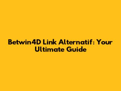 Betwin4D Link Alternatif: Your Ultimate Guide