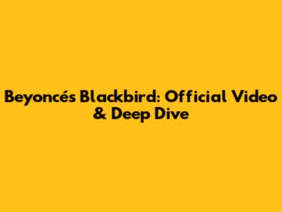 Beyoncé's Blackbird: Official Video & Deep Dive
