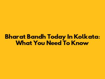 Bharat Bandh Today In Kolkata: What You Need To Know