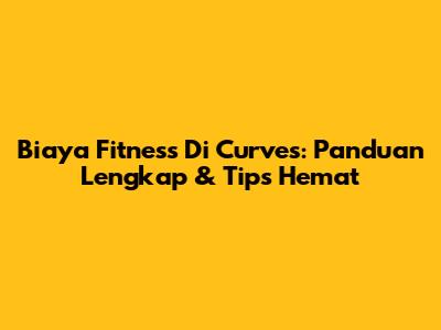 Biaya Fitness Di Curves: Panduan Lengkap & Tips Hemat