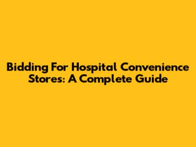 Bidding For Hospital Convenience Stores: A Complete Guide