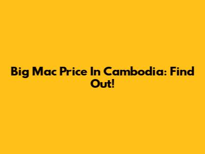 Big Mac Price In Cambodia: Find Out!