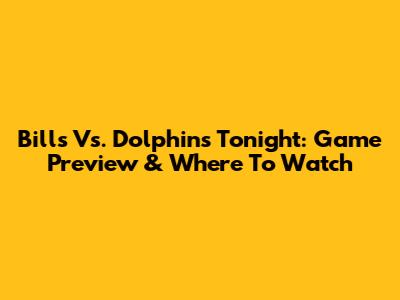 Bills Vs. Dolphins Tonight: Game Preview & Where To Watch