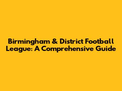 Birmingham & District Football League: A Comprehensive Guide