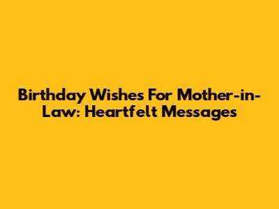 Birthday Wishes For Mother-in-Law: Heartfelt Messages