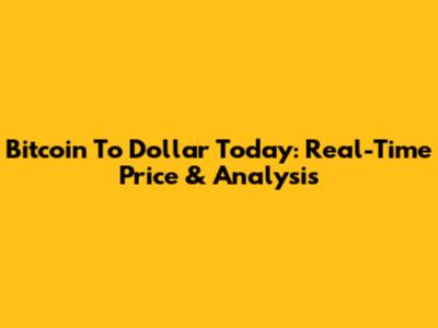 Bitcoin To Dollar Today: Real-Time Price & Analysis