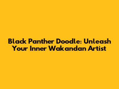 Black Panther Doodle: Unleash Your Inner Wakandan Artist