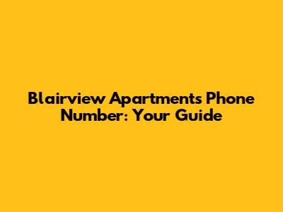 Blairview Apartments Phone Number: Your Guide