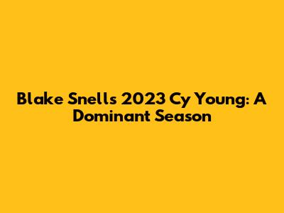Blake Snell's 2023 Cy Young: A Dominant Season