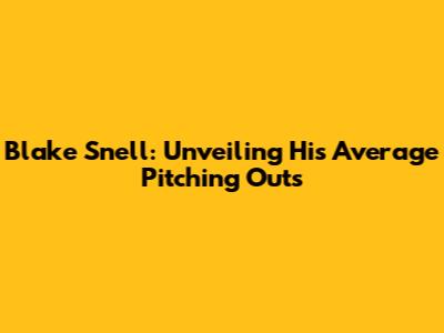 Blake Snell: Unveiling His Average Pitching Outs