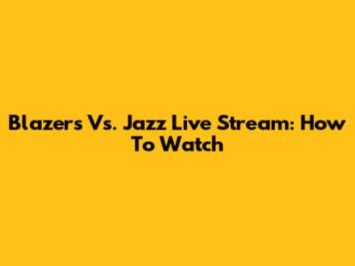 Blazers Vs. Jazz Live Stream: How To Watch