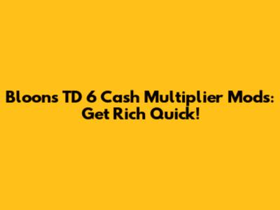 Bloons TD 6 Cash Multiplier Mods: Get Rich Quick!