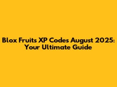 Blox Fruits XP Codes August 2025: Your Ultimate Guide