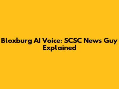Bloxburg AI Voice: SCSC News Guy Explained