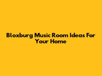 Bloxburg Music Room Ideas For Your Home