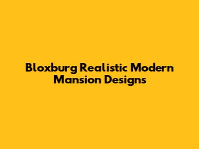 Bloxburg Realistic Modern Mansion Designs