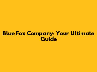 Blue Fox Company: Your Ultimate Guide