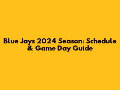 Blue Jays 2024 Season: Schedule & Game Day Guide